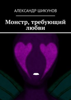 Александр Шикунов - Монстр, требующий любви