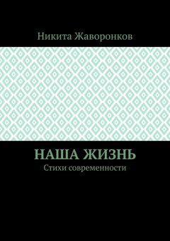 Никита Жаворонков - Наша жизнь. Стихи современности