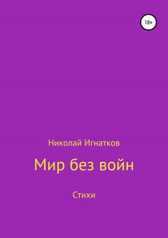 Николай Игнатков - Мир без войн. Книга стихотворений