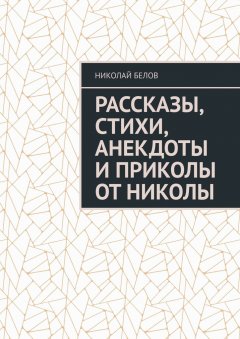 Николай Белов - Рассказы, стихи, анекдоты и приколы от Николы