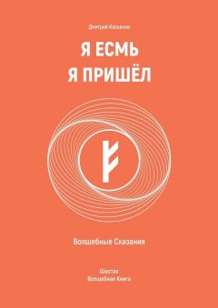 Дмитрий Касьянов - Я Есмь Я Пришёл. Волшебные Сказания. Шестая Волшебная Книга