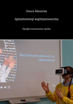 Ольга Михеева - Архитектор виртуальности. Профессиональные пробы