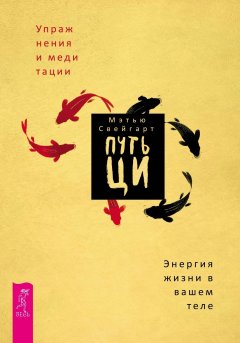 Мэтью Свейгарт - Путь Ци. Энергия жизни в вашем теле. Упражнения и медитации