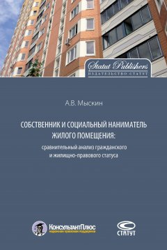 Антон Мыскин - Собственник и социальный наниматель жилого помещения: сравнительный анализ гражданского и жилищно-правового статуса