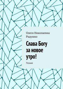 Олеся Радушко - Слава Богу за новое утро! Поэзия