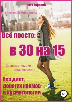 Катя Гараева - Всё просто: в 30 на 15