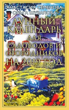 Анастасия Семенова - Лунный календарь для садоводов и огородников на 2019 год