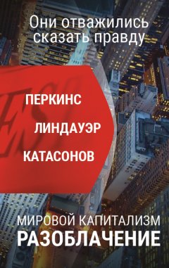 Джон Перкинс - Мировой капитализм. Разоблачение. Они отважились сказать правду