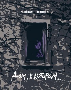 Мариам Петросян - Дом, в котором…