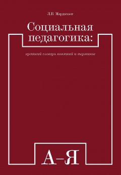 Лев Мардахаев - Социальная педагогика: краткий словарь понятий и терминов