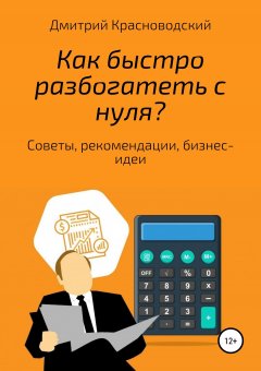 Дмитрий Красноводский - Как быстро разбогатеть с нуля?