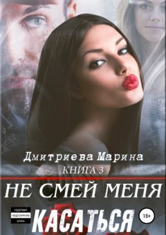 Марина Дмитриева - Не смей меня касаться. Книга 3