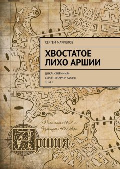 Сергей Маркелов - Хвостатое Лихо Аршии. Цикл: «Эйриния». Серия: «Марк и Афин». Том II