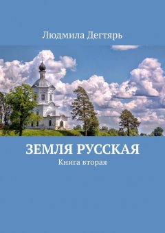 Людмила Дегтярь - Земля русская. Книга вторая