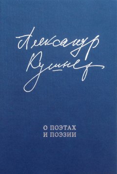 Александр Кушнер - О поэтах и поэзии. Статьи и стихи