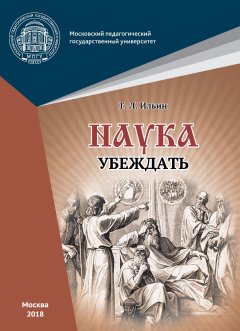 Георгий Ильин - Наука убеждать (опыт обоснования проективной истины)