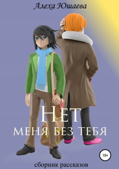 Алеха Юшаева - Нет меня без тебя. Сборник рассказов