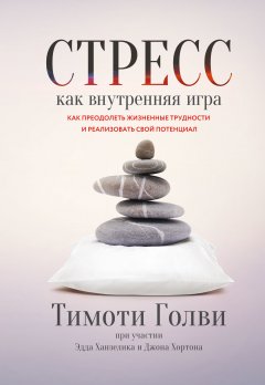 Эдд Ханзелик - Стресс как внутренняя игра. Как преодолеть жизненные трудности и реализовать свой потенциал