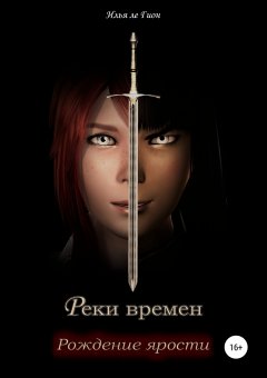 Илья ле Гион - Реки Времен. Рождение ярости