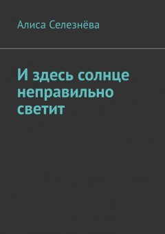 Алиса Селезнёва - И здесь солнце неправильно светит