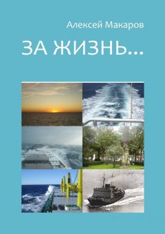 Алексей Макаров - За жизнь… Сборник рассказов. Издание третье (переработанное и дополненное)