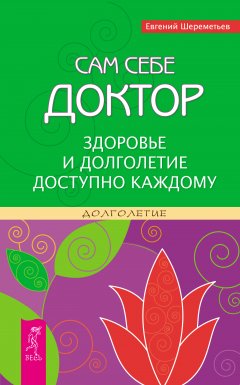 Евгений Шереметьев - Сам себе доктор. Здоровье и долголетие доступно каждому