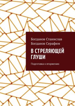 Серафим Богданов - В стреляющей глуши. Подготовка к вторжению