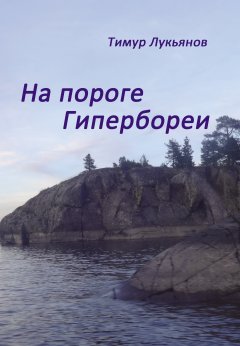 Тимур Лукьянов - На пороге Гипербореи