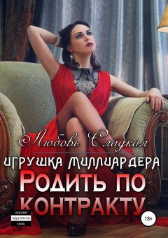 Любовь Сладкая - Родить по контракту. Игрушка миллиардера