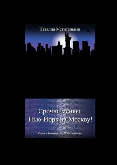 Наталия Мстительная - Срочно меняю Нью-Йорк на Москву! Серия «Злополучные приключения»