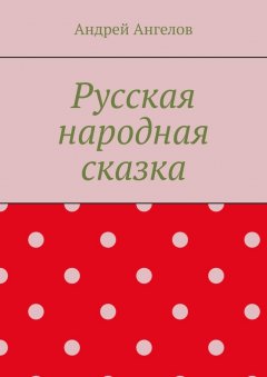 Андрей Ангелов - Русская народная сказка