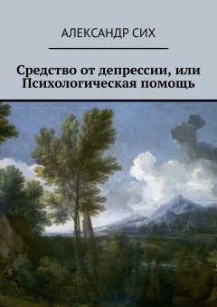 Александр Сих - Средство от депрессии, или Психологическая помощь