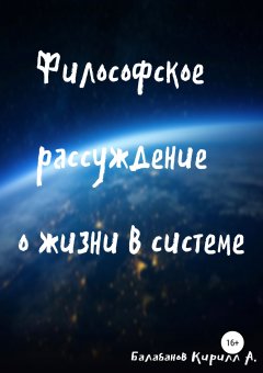 Кирилл Балабанов - Философское рассуждение о жизни в системе