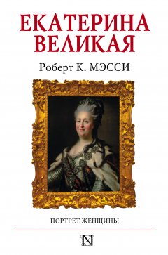 Роберт К. Мэсси - Екатерина Великая. Портрет женщины