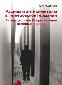 Борис Хавкин - Расизм и антисемитизм в гитлеровской Германии. Антинацистское Сопротивление немецких евреев