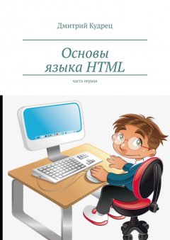 Дмитрий Кудрец - Основы языка HTML. Часть первая