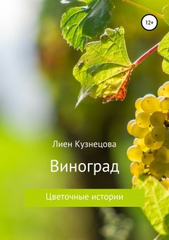 Лиен Кузнецова - Цветочные истории. Виноград