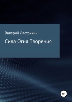 Валерий Ласточкин - Сила Огня Творения. Книга