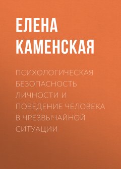 Елена Каменская - Психологическая безопасность личности и поведение человека в чрезвычайной ситуации
