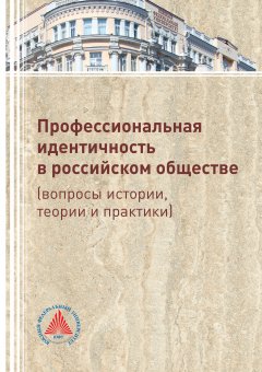 Коллектив авторов - Профессиональная идентичность в российском обществе (вопросы истории, теории и практики)
