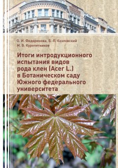 Борис Козловский - Итоги интродукционного испытания видов рода клен (Acer L.) в Ботаническом саду Южного федерального университета