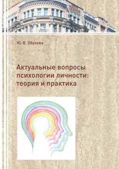 Юлия Обухова - Актуальные вопросы психологии личности. Теория и практика