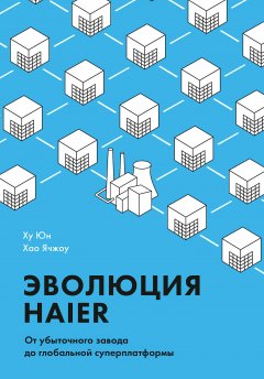 Ху Юн - Эволюция Haier. От убыточного завода до глобальной суперплатформы