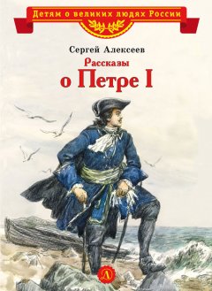 Сергей Алексеев - Рассказы о Петре I