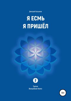 Дмитрий Касьянов - Я Есмь. Я Пришёл. Книга третья