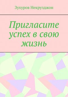 Зухуров Некрузджон - Пригласите успех в свою жизнь