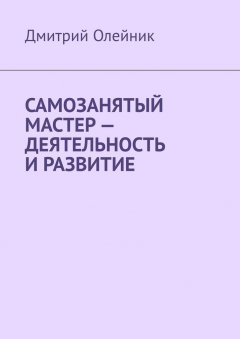 Дмитрий Олейник - Самозанятый мастер – Деятельность и развитие