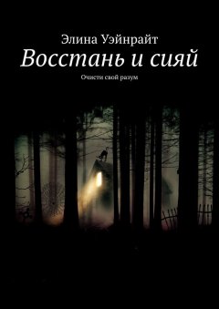 Элина Уэйнрайт - Восстань и сияй. Очисти свой разум