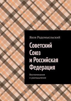 Яков Радомысльский - Советский Союз и Российская Федерация. Воспоминания и размышления