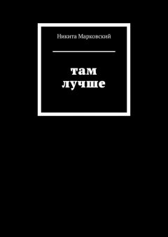 Никита Марковский - Там лучше